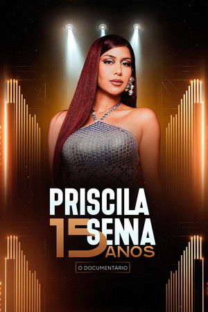 Priscila Senna 15 Anos: O Documentário Priscila Senna 15 Anos: O Documentário