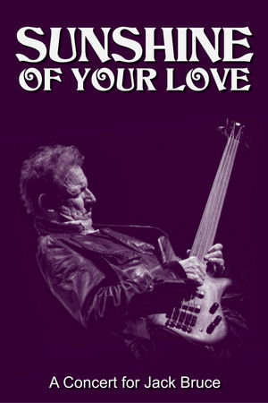 Sunshine of Your Love: A Concert for Jack Bruce Sunshine of Your Love: A Concert for Jack Bruce