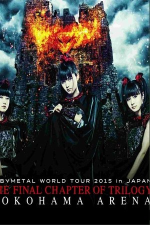 BABYMETAL WORLD TOUR 2015 IN JAPAN - The Final Chapter of Trilogy - Yokohama Arena BABYMETAL WORLD TOUR 2015 IN JAPAN - The Final Chapter of Trilogy - Yokohama Arena