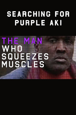 The Man Who Squeezes Muscles: Searching for Purple Aki The Man Who Squeezes Muscles: Searching for Purple Aki