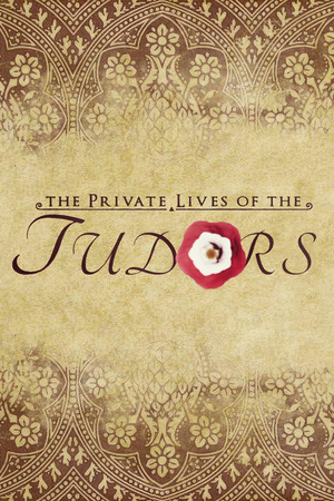 The Private Lives of the Tudors The Private Lives of the Tudors