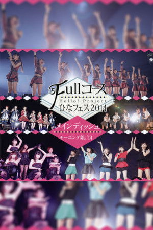Hello! Project 2014 Hina Fes ~Full Course~ Main Dish wa Morning Musume.'14 Desu. Hello! Project 2014 Hina Fes ~Full Course~ Main Dish wa Morning Musume.'14 Desu.