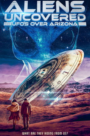 Aliens Uncovered: UFOs Over Arizona Aliens Uncovered: UFOs Over Arizona