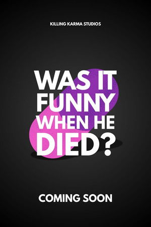 Was it funny when he died? Was it funny when he died?