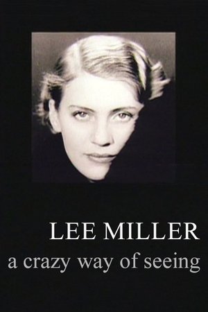Lee Miller: A Crazy Way of Seeing Lee Miller: A Crazy Way of Seeing