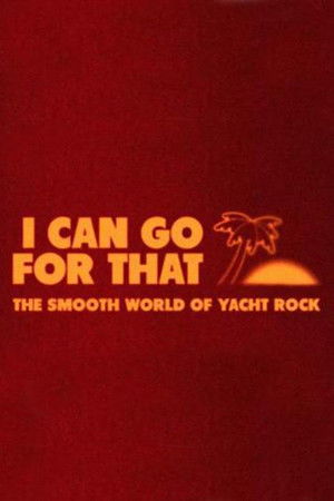 I Can Go For That: The Smooth World of Yacht Rock I Can Go For That: The Smooth World of Yacht Rock
