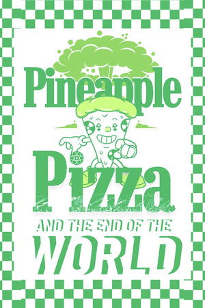 Pineapple Pizza and The End of the World Pineapple Pizza and The End of the World