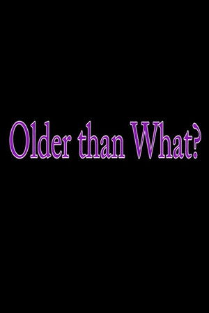 Older Than What? Older Than What?