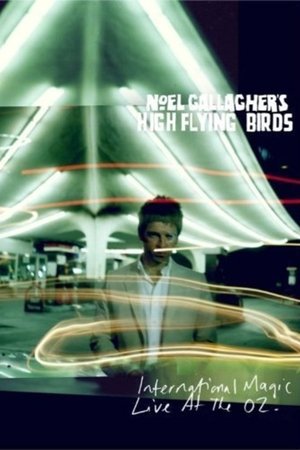 Noel Gallagher's High Flying Birds: International Magic Live At The O2 Noel Gallagher's High Flying Birds: International Magic Live At The O2