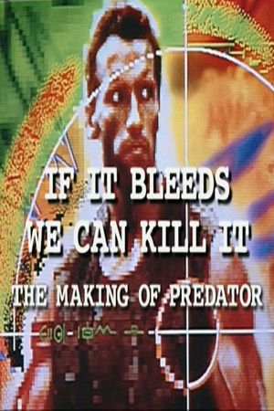 If It Bleeds We Can Kill It: The Making of 'Predator' If It Bleeds We Can Kill It: The Making of 'Predator'