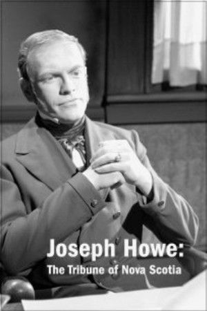 Joseph Howe: The Tribune of Nova Scotia Joseph Howe: The Tribune of Nova Scotia