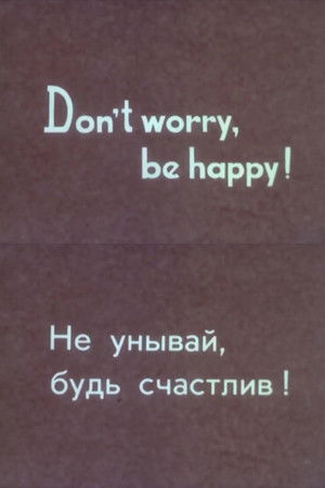 Don’t Worry, Be Happy! Don’t Worry, Be Happy!
