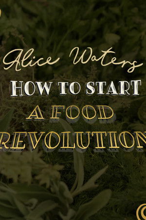 Alice Waters: How To Start A Food Revolution Alice Waters: How To Start A Food Revolution