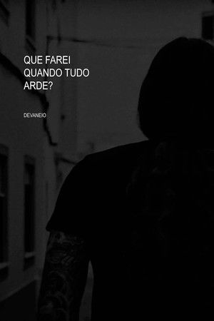 What will I do when everything burns? What will I do when everything burns?