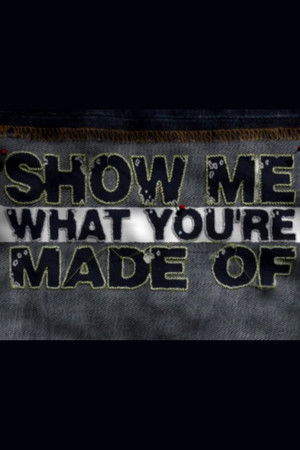Show Me What You're Made Of Show Me What You're Made Of