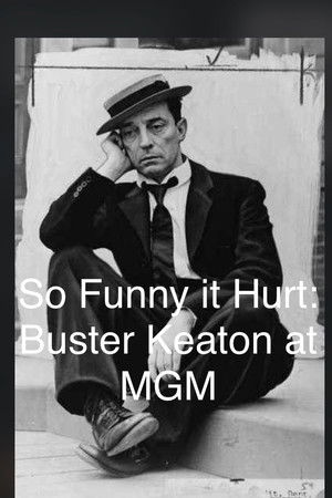 So Funny It Hurt: Buster Keaton & MGM So Funny It Hurt: Buster Keaton & MGM