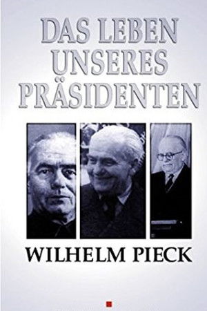 Wilhelm Pieck - Das Leben unseres Präsidenten Wilhelm Pieck - Das Leben unseres Präsidenten
