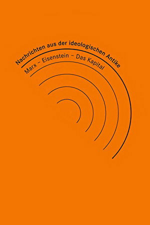 Nachrichten aus der ideologischen Antike: Marx/Eisenstein/Das Kapital Nachrichten aus der ideologischen Antike: Marx/Eisenstein/Das Kapital