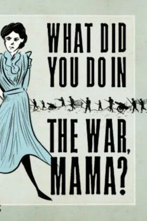 What Did You Do in the War, Mama? What Did You Do in the War, Mama?