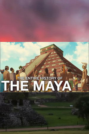 The Entire History of the Maya The Entire History of the Maya