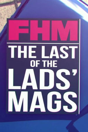 FHM: The Last of the Lads' Mags FHM: The Last of the Lads' Mags