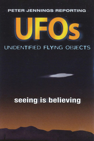 Peter Jennings Reporting: UFOs - Seeing Is Believing Peter Jennings Reporting: UFOs - Seeing Is Believing