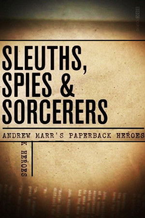 Sleuths, Spies & Sorcerers: Andrew Marr's Paperback Heroes Sleuths, Spies & Sorcerers: Andrew Marr's Paperback Heroes