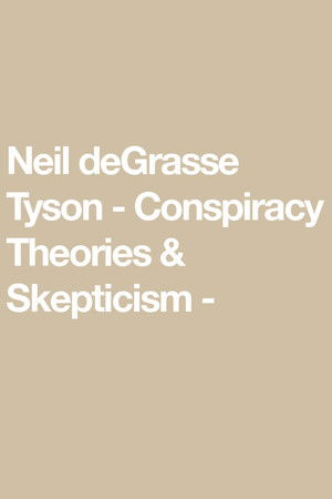 Neil deGrasse Tyson - Conspiracy Theories & Skepticism Neil deGrasse Tyson - Conspiracy Theories & Skepticism