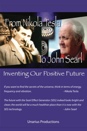 From Nikola Tesla to John Searl - Inventing Our Positive Future From Nikola Tesla to John Searl - Inventing Our Positive Future