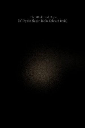 The Works and Days (of Tayoko Shiojiri in the Shiotani Basin) The Works and Days (of Tayoko Shiojiri in the Shiotani Basin)