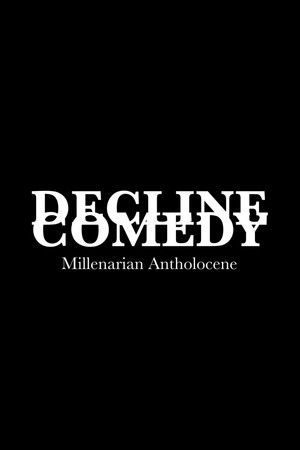 DECLINE COMEDY: Millenarian Antholocene DECLINE COMEDY: Millenarian Antholocene