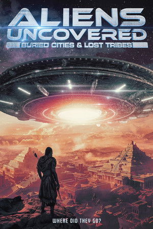 Aliens Uncovered: Buried Cities & Lost Tribes Aliens Uncovered: Buried Cities & Lost Tribes