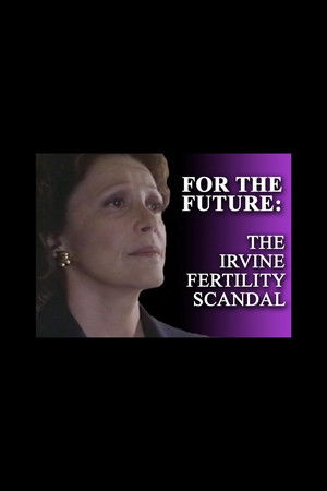 For the Future: The Irvine Fertility Scandal For the Future: The Irvine Fertility Scandal