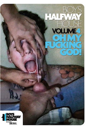 Boys Halfway House 4: Oh My Fucking God Boys Halfway House 4: Oh My Fucking God