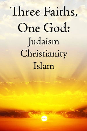 Three Faiths, One God: Judaism, Christianity, Islam Three Faiths, One God: Judaism, Christianity, Islam