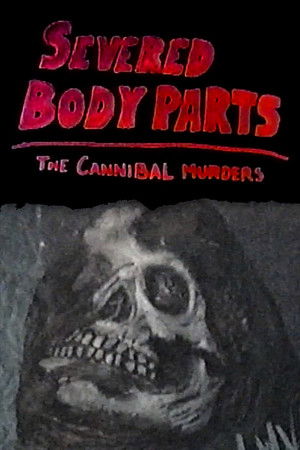 Severed Body Parts: The Cannibal Murders Severed Body Parts: The Cannibal Murders