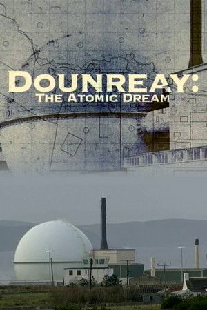 Dounreay: The Atomic Dream Dounreay: The Atomic Dream
