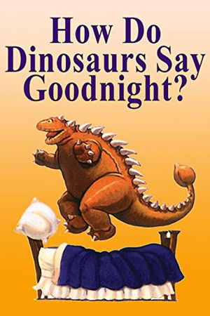How Do Dinosaurs Say Goodnight? How Do Dinosaurs Say Goodnight?