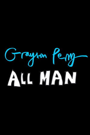 Grayson Perry: All Man Grayson Perry: All Man