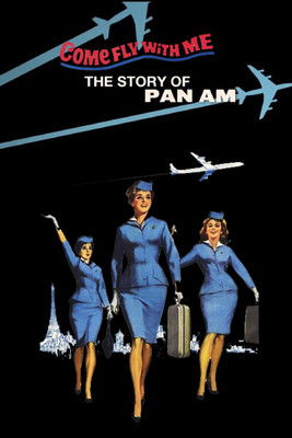Come Fly With Me: The Story of Pan Am Come Fly With Me: The Story of Pan Am