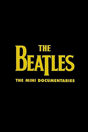 The Beatles: The Mini Documentaries The Beatles: The Mini Documentaries
