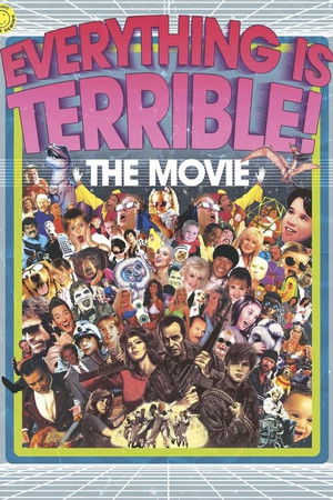 Everything Is Terrible! The Movie Everything Is Terrible! The Movie