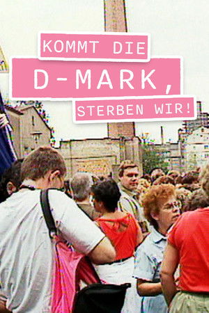 Kommt die D-Mark, sterben wir! Kommt die D-Mark, sterben wir!