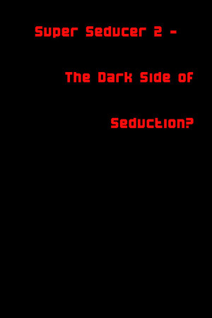Super Seducer 2 - The Dark Side of Seduction? Super Seducer 2 - The Dark Side of Seduction?