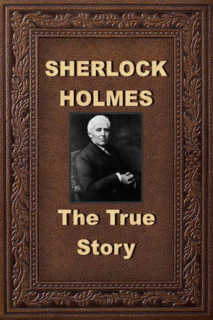 Sherlock Holmes: The True Story Sherlock Holmes: The True Story