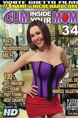 I Wanna Cum Inside Your Mom 34 I Wanna Cum Inside Your Mom 34