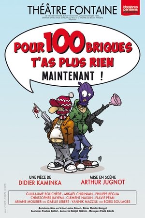 Pour 100 briques t'as plus rien maintenant ! Pour 100 briques t'as plus rien maintenant !