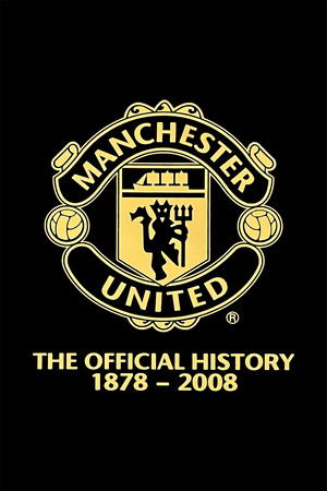 Manchester United: The Official History 1878-2008 Manchester United: The Official History 1878-2008