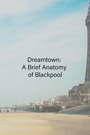 Dreamtown: A Brief Anatomy of Blackpool Dreamtown: A Brief Anatomy of Blackpool
