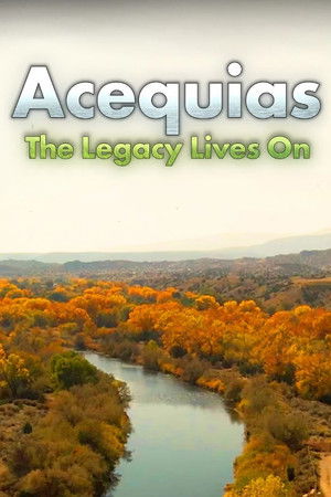 Acequias: The Legacy Lives On Acequias: The Legacy Lives On